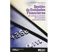 Gestión de entidades financieras: Un enfoque práctico de la gestión bancaria actual (SIN COLECCION)