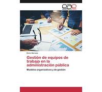 Gestión de equipos de trabajo en la administración pública: Modelos organizativos y de gestión