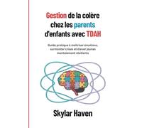 Gestion de la colère chez les parents d'enfants avec TDAH: Guide pratique à maîtriser émotions, surmonter crises et élever jeunes mentalement résilients