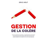 Gestion de la colère: Prenez le contrôle de vos émotions - le guide ultime pour les hommes et les femmes qui veulent se libérer de la colère, du ... de la colère et aux techniques de TCC)