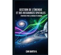 Gestion de L'énergie et des Ressources Spatiales: Stratégies pour la Durabilité Cosmique (Au-delà des étoiles : La série sur les technologies spatiales du futur)