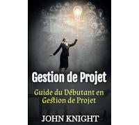 Gestion de Projet: Guide du Débutant en Gestion de Projet