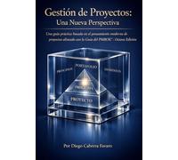 Gestión de Proyectos Una Nueva Perspectiva: Una guía práctica basada en el pensamiento moderno de la gestión de proyectos, alineada con la Guía del PMBOK® - Octava Edición