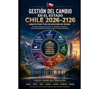 Gestión del Cambio en el Estado Chile 2026-2126: Arquitectura total de ejecución del Estado (Plan Estratégico Chile 2026-2126)