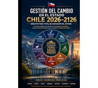 Gestión del Cambio en el Estado Chile 2026-2126: Arquitectura total de ejecución del Estado (Plan Estratégico Chile 2026-2126)