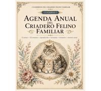 Gestión del Criadero Felino Familiar. Cuaderno 3. Agenda anual del criadero felino familiar.: 12 meses | 52 semanas | Reproducción | Economía | Inventario