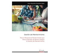 Gestión del Mantenimiento: Para el Personal de Mantenimiento que Busca Entender de Manera Integral la Gestión del Mantenimiento