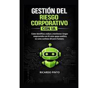 GESTIÓN DEL RIESGO CORPORATIVO CON IA: Cómo identificar, evaluar y monitorear riesgos empresariales con IA como apoyo analítico, no como sustituto del juicio humano (Entregables Profesionales con IA)