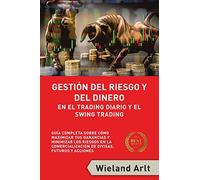 Gestión Del Riesgo Y Del Dianero Para El Trading Diario Y El Swing Trading: Guía Completa Sobre Cómo Maximizar Sus Ganancias Y Minimizar Sus Riesgos En El Trading De Divisas, Futuros Y Acciones