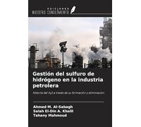Gestión del sulfuro de hidrógeno en la industria petrolera: Historia del H¿S a través de su formación y eliminación