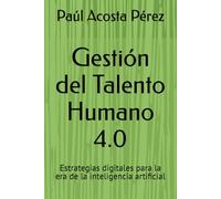 Gestión del Talento Humano 4.0: Estrategias digitales para la era de la inteligencia artificial