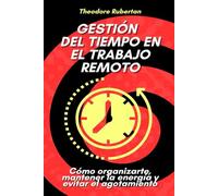 Gestión del tiempo en el trabajo remoto: Cómo organizarte, mantener la energía y evitar el agotamiento