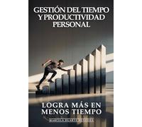 Gestión del Tiempo y Productividad Personal: Productividad Extrema, Logra Más en Menos Tiempo: El Sistema de Gestión del Tiempo para Multiplicar Resultados y Recuperar su Vida Personal