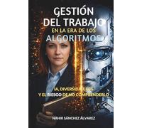 GESTIÓN DEL TRABAJO EN LA ERA DE LOS ALGORITMOS: IA, Diversidad, ESG y los riesgos de no comprender el cambio