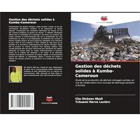 Gestion des déchets solides à Kumba-Cameroun: Étude de la production de déchets ménagers solides, en vue de l'élaboration d'un concept de décharge sanitaire à Kumba