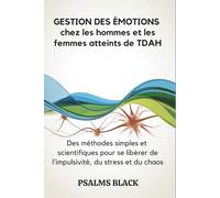 Gestion Des émotions chez les hommes et les femmes atteints de TDAH: Des méthodes simples et scientifiques pour se libérer de l'impulsivité, du stress et du chaos