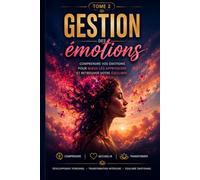 GESTION DES émotions COMPRENDRE VOS ÉMOTIONS POUR MIEUX LES APPRIVOISER ET RETROUVER VOTRE ÉQUILIBRE. (L’Art de Se Construire)
