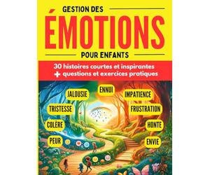 Gestion des émotions pour enfants: 30 histoires inspirantes avec questions et exercices pour mieux gérer et maitriser ses émotions, enfants à partir de 7 ans
