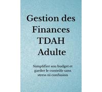 Gestion des Finances TDAH Adulte: Simplifier son budget et garder le contrôle sans stress ni confusion (Organisation TDAH)