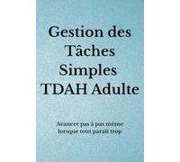 Gestion des Tâches Simples TDAH Adulte: Avancer pas à pas même lorsque tout paraît trop
