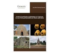 Gestion du patrimoine archéologique au Cameroun Au cœur d’une patrimonialité aux relents ambivalents