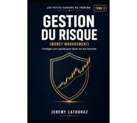 Gestion du risque (Money Management): Protéger son capital pour durer sur les marchés (Les Petits Cahiers du Trading)