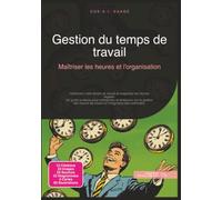 Gestion du temps de travail: Maîtriser les heures et l'organisation