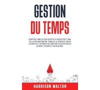 Gestion du temps: Stratégies simples pour booster la productivité, vaincre la procrastination, stimuler la créativité, briser la paresse et optimiser ... pour un état d’esprit résilient)