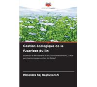 Gestion écologique de la fusariose du lin: Etudes sur le flétrissement du lin (Linum usitatissimum L.) causé par Fusarium oxysporum f.sp. lini (Bolley)