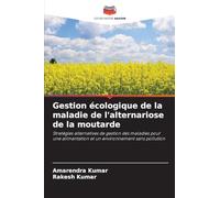 Gestion écologique de la maladie de l'alternariose de la moutarde: Stratégies alternatives de gestion des maladies pour une alimentation et un environnement sans pollution