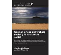 Gestión eficaz del trabajo social y la asistencia social: Un recurso completo para profesionales del trabajo social y del bienestar social, estudiantes, investigadores y responsables políticos