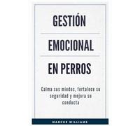 Gestión emocional en perros: Calma sus miedos, fortalece su seguridad y mejora su conducta