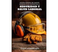 Gestión Integral del Talento Humano: En el Contexto de la Seguridad y Salud en el Trabajo