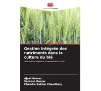 Gestion intégrée des nutriments dans la culture du blé: Nutriments végétaux et rendement du blé