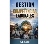 GESTIÓN POR COMPETENCIAS: Del modelo clásico a la aplicación humana y estratégica en la nueva realidad del trabajo
