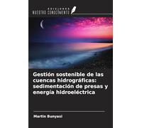 Gestión sostenible de las cuencas hidrográficas: sedimentación de presas y energía hidroeléctrica