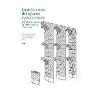 Gestión y usos del agua en época romana: reflexiones desde la arqueología y el derecho (Arte y Arqueología)