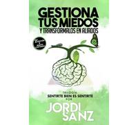 Gestiona tus Miedos y Transfómalos en aliados: EL ÚNICO OBJETIVO ES SENTIRTE BIEN (Sentirte Bien Es Sentirte)