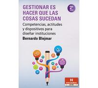 GESTIONAR ES HACER QUE LAS COSAS SUCEDA. Competencias, actitudes y dispositivos para diseñar instituciones.