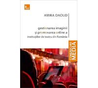 Gestionarea imaginii si promovarea online a institutiilor de teatru din Romania - Amira Daoud, Comunicare media, Editie in limba romana