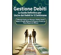 Gestione Debiti: La Guida Definitiva per Uscire dai Debiti in 12 Settimane: Il Metodo Pratico per Risanare i Debiti, Gestire Mutui e Prestiti, Risanare le Finanze e Creare un Piano Risparmio Efficace
