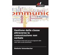 Gestione della classe attraverso la comunicazione non verbale: Possibilità di intervento per gli insegnanti delle classi della scuola elementare
