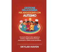 Gestione della rabbia per adolescenti con autismo: Strumenti efficaci nella regolazione emotiva, miglioramento sicurezza comunicativa e abilità sociali quotidiane.
