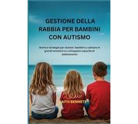 GESTIONE DELLA RABBIA PER BAMBINI CON AUTISMO: Storie e strategie per aiutare i bambini a calmare le grandi emozioni e a sviluppare capacità di adattamento