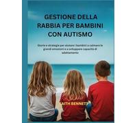 GESTIONE DELLA RABBIA PER BAMBINI CON AUTISMO: Storie e strategie per aiutare i bambini a calmare le grandi emozioni e a sviluppare capacità di adattamento