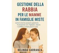 GESTIONE DELLA RABBIA PER LE MAMME IN FAMIGLIE MISTE: come le donne possono gestire la frustrazione con i figliastri, ridurre i conflitti e creare pace in casa