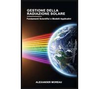 Gestione della Radiazione Solare: Fondamenti Scientifici e Modelli Applicativi: 1 (Scienza dell'atmosfera e ingegneria climatica)