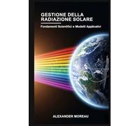 Gestione della Radiazione Solare: Fondamenti Scientifici e Modelli Applicativi (Scienza dell'atmosfera e ingegneria climatica)