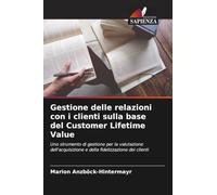 Gestione delle relazioni con i clienti sulla base del Customer Lifetime Value: Uno strumento di gestione per la valutazione dell'acquisizione e della fidelizzazione dei clienti