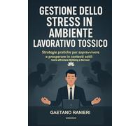 GESTIONE DELLO STRESS IN AMBIENTE LAVORATIVO TOSSICO: COME AFFRONTARE MOBBING E BURNOUT